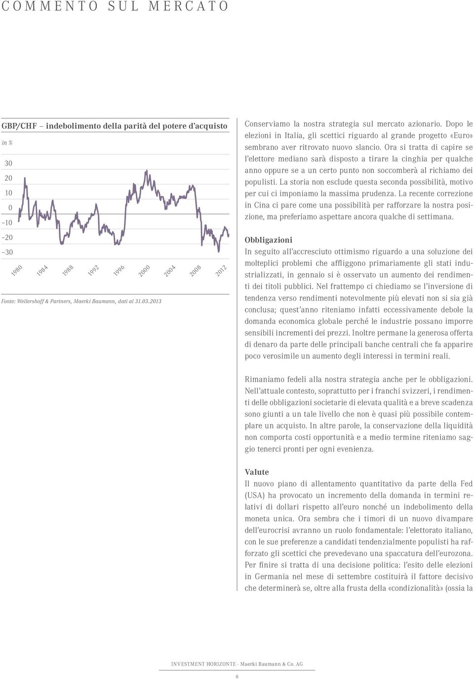 Ora si tratta di capire se l elettore mediano sarà disposto a tirare la cinghia per qualche anno oppure se a un certo punto non soccomberà al richiamo dei populisti.