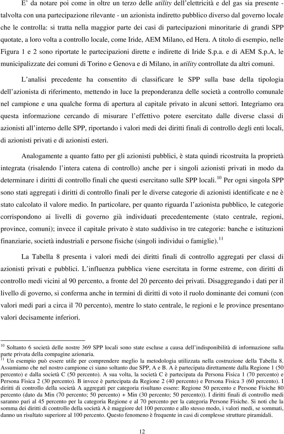 A titolo di esempio, nelle Figura 1 e 2 sono riportate le partecipazioni dirette e indirette di Iride S.p.a. e di AEM S.p.A, le municipalizzate dei comuni di Torino e Genova e di Milano, in utility controllate da altri comuni.