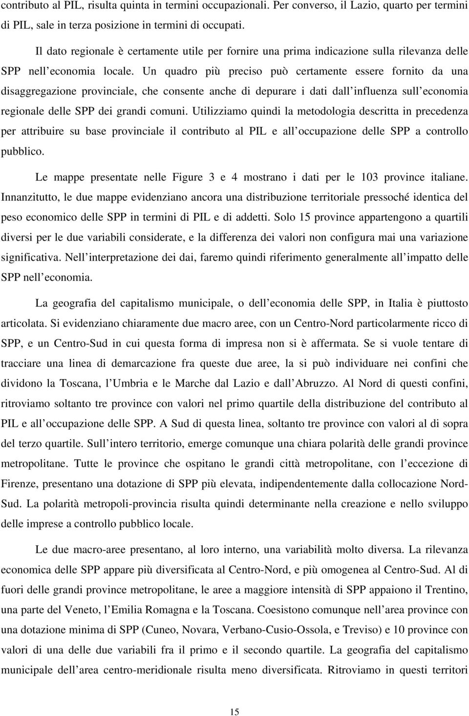 Un quadro più preciso può certamente essere fornito da una disaggregazione provinciale, che consente anche di depurare i dati dall influenza sull economia regionale delle SPP dei grandi comuni.