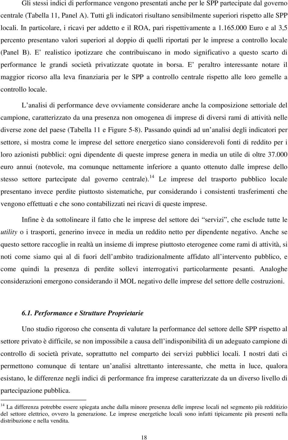 000 Euro e al 3,5 percento presentano valori superiori al doppio di quelli riportati per le imprese a controllo locale (Panel B).