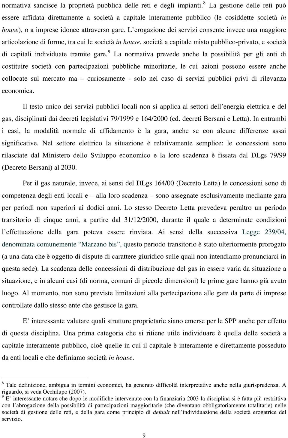 L erogazione dei servizi consente invece una maggiore articolazione di forme, tra cui le società in house, società a capitale misto pubblico-privato, e società di capitali individuate tramite gare.