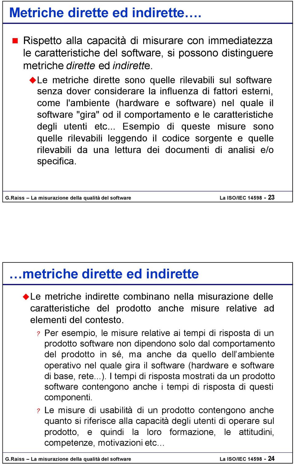 e le caratteristiche degli utenti etc... Esempio di queste misure sono quelle rilevabili leggendo il codice sorgente e quelle rilevabili da una lettura dei documenti di analisi e/o specifica. G.