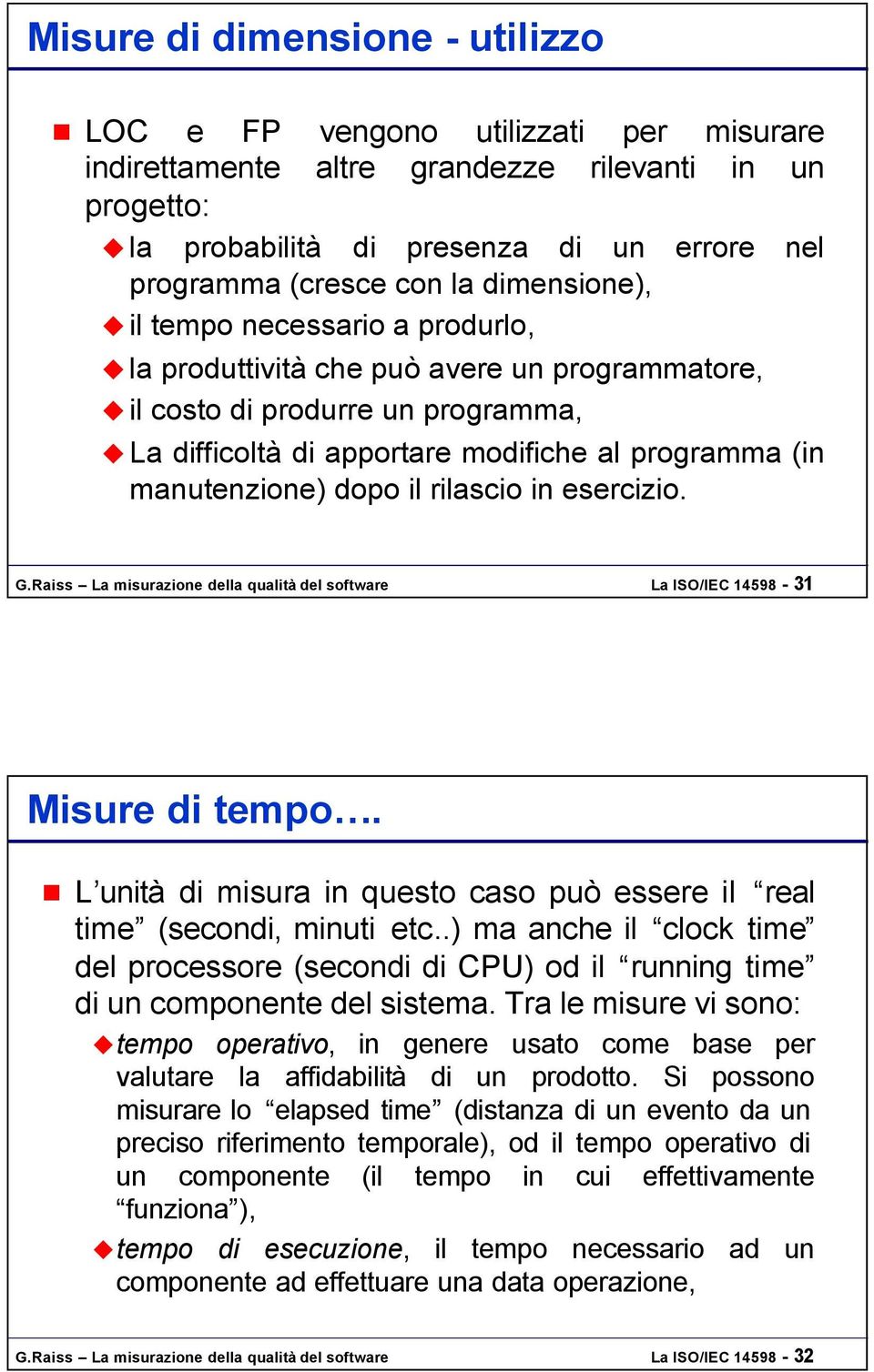 dopo il rilascio in esercizio. G.Raiss La misurazione della qualità del software La ISO/IEC 14598-31 Misure di tempo. L unità di misura in questo caso può essere il real time (secondi, minuti etc.