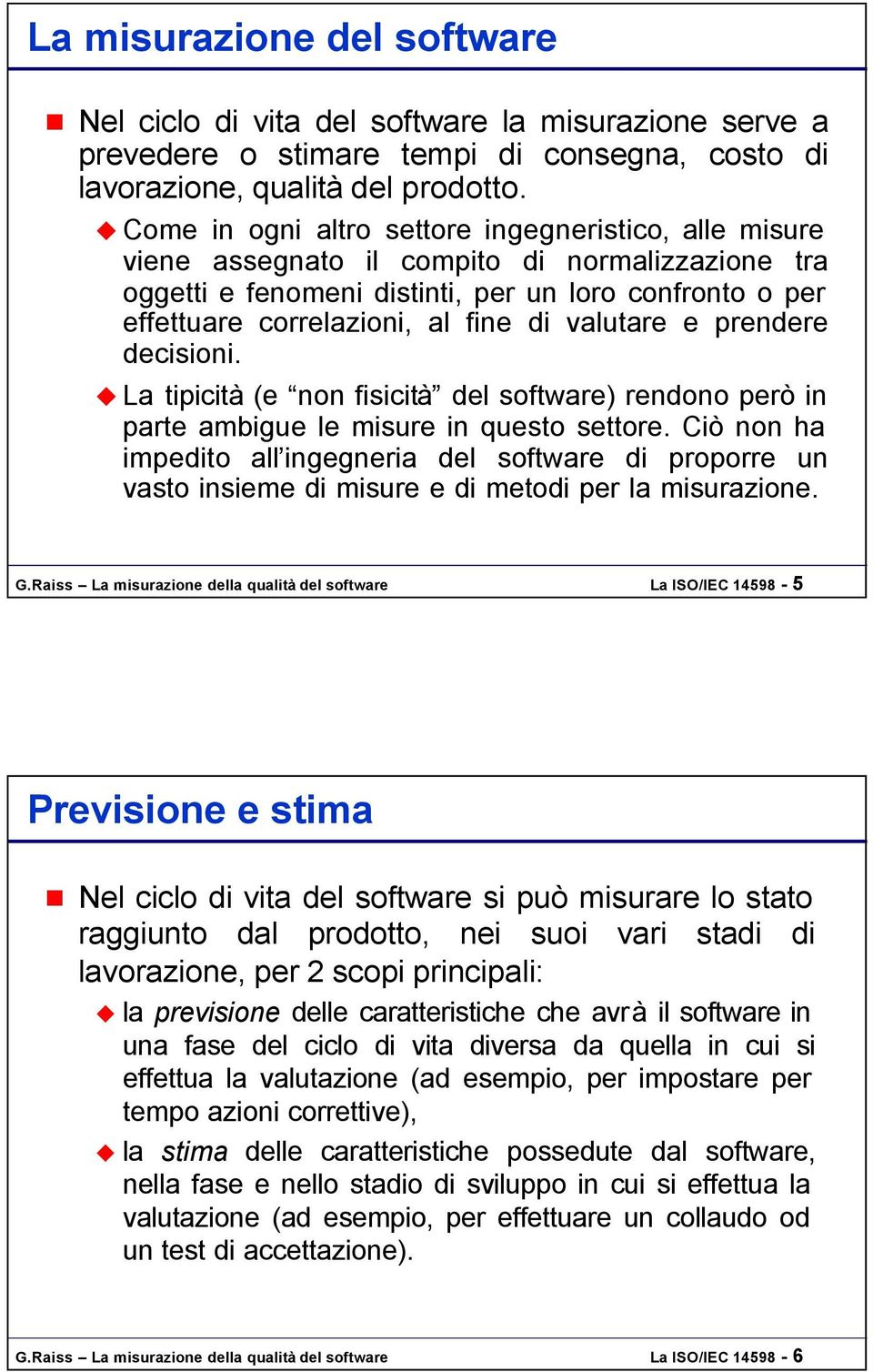 valutare e prendere decisioni. La tipicità (e non fisicità del software) rendono però in parte ambigue le misure in questo settore.