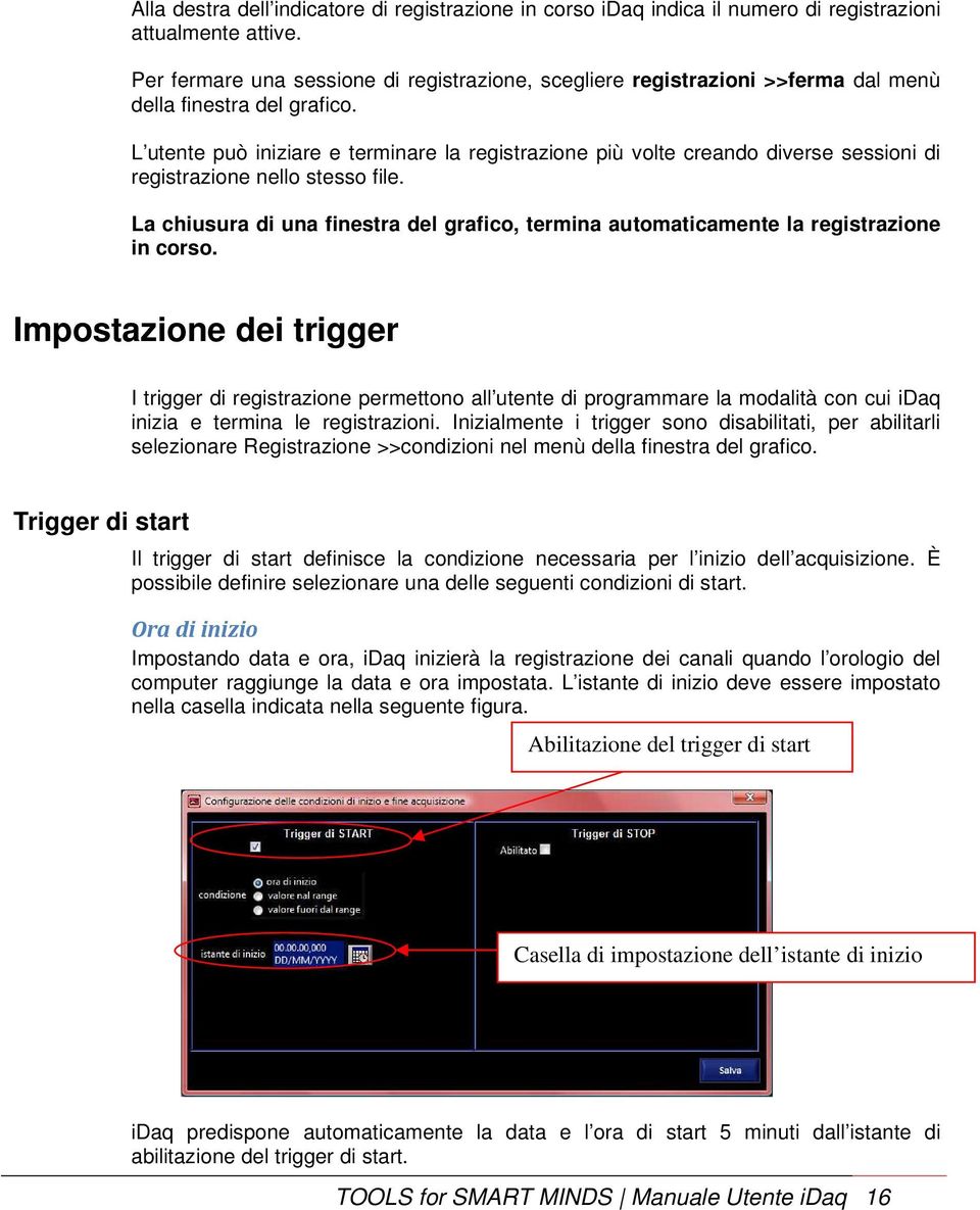 L utente può iniziare e terminare la registrazione più volte creando diverse sessioni di registrazione nello stesso file.