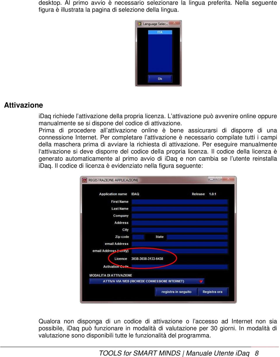 Prima di procedere all attivazione online è bene assicurarsi di disporre di una connessione Internet.