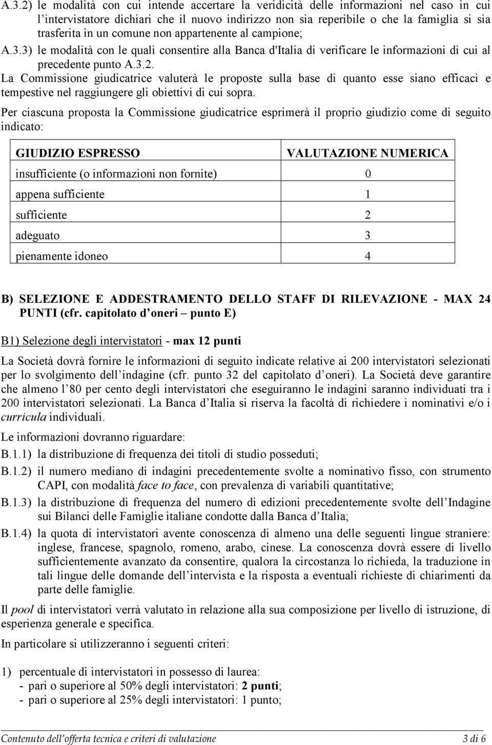 La Commissione giudicatrice valuterà le proposte sulla base di quanto esse siano efficaci e tempestive nel raggiungere gli obiettivi di cui sopra.