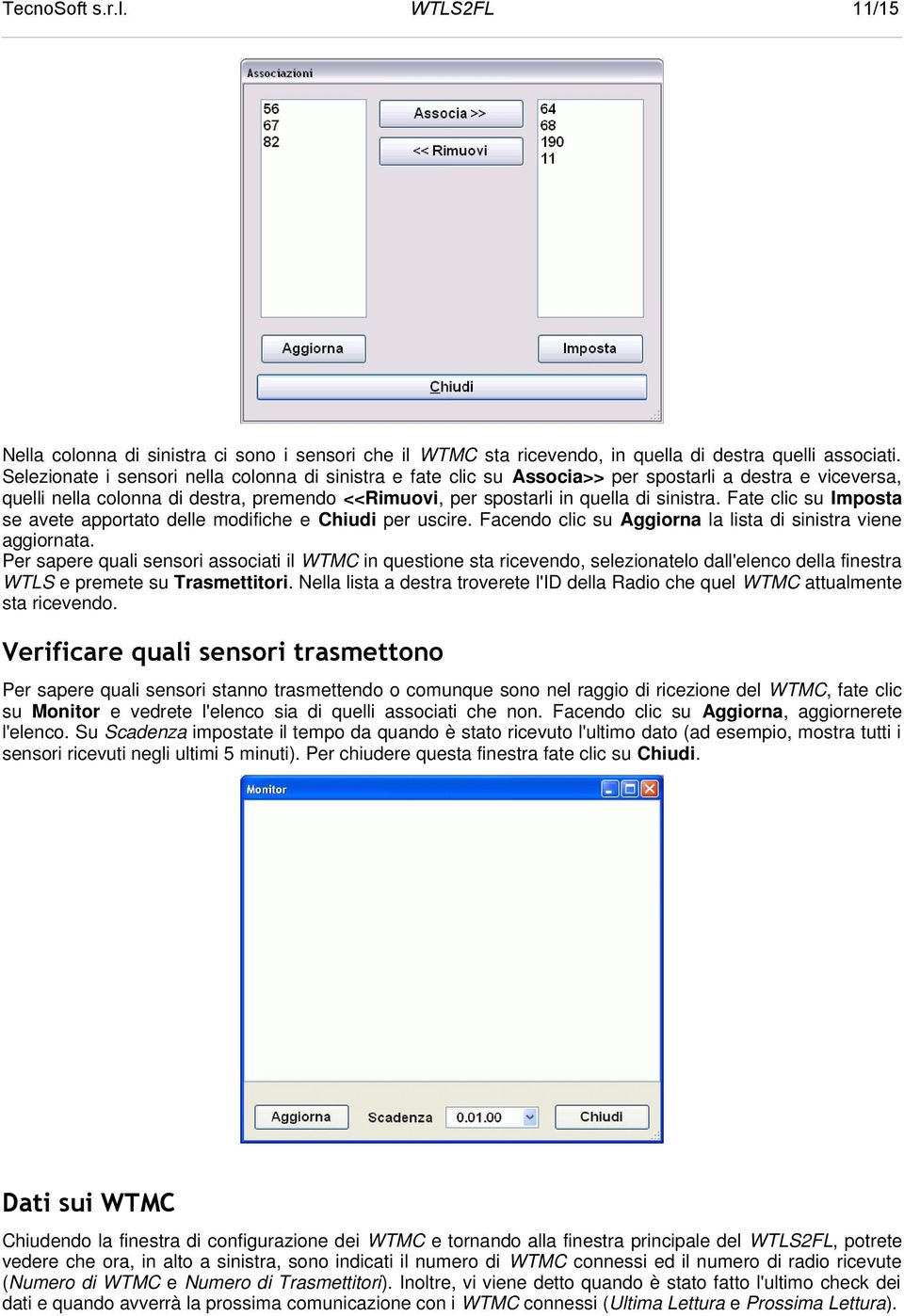 Fate clic su Imposta se avete apportato delle modifiche e Chiudi per uscire. Facendo clic su Aggiorna la lista di sinistra viene aggiornata.