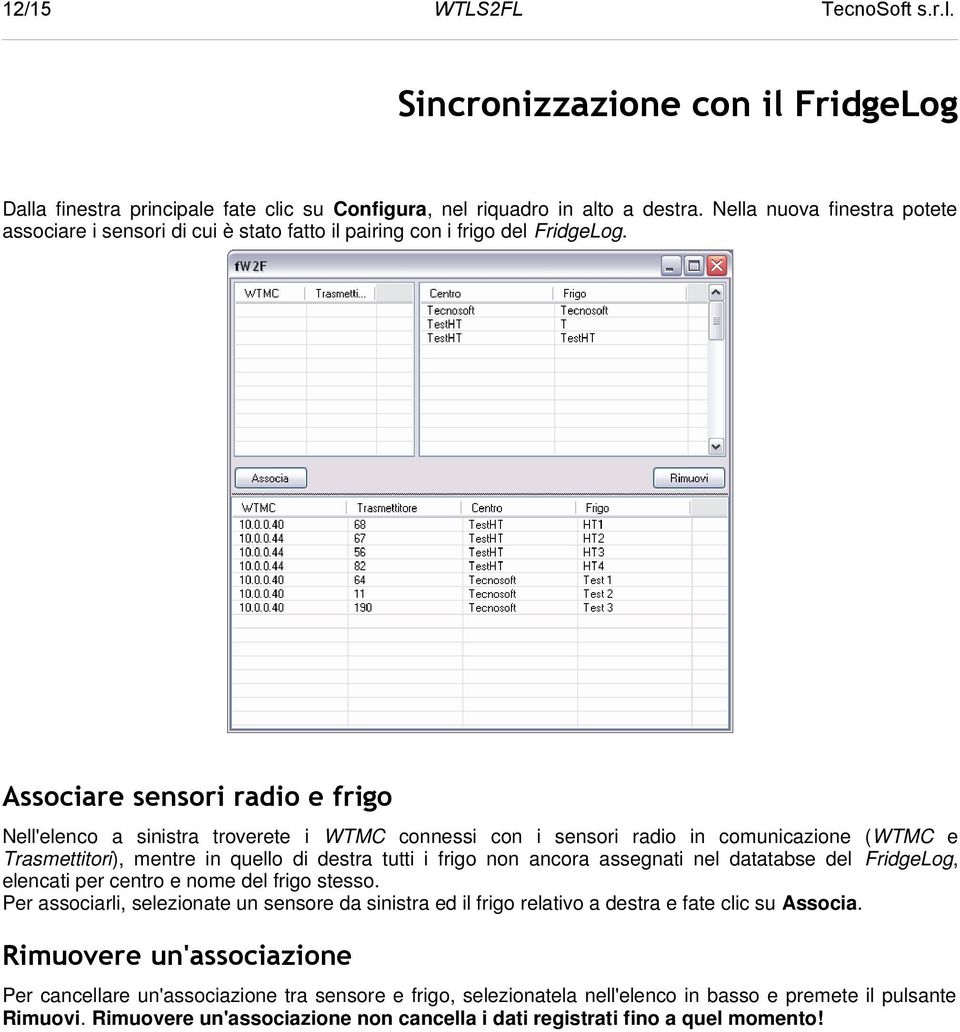 Associare sensori radio e frigo Nell'elenco a sinistra troverete i WTMC connessi con i sensori radio in comunicazione (WTMC e Trasmettitori), mentre in quello di destra tutti i frigo non ancora