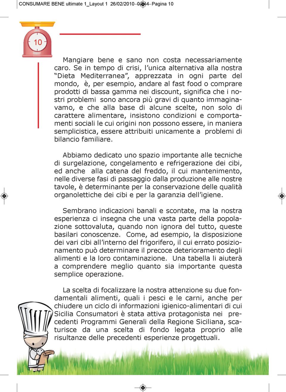 significa che i nostri problemi sono ancora più gravi di quanto immaginavamo, e che alla base di alcune scelte, non solo di carattere alimentare, insistono condizioni e comportamenti sociali le cui