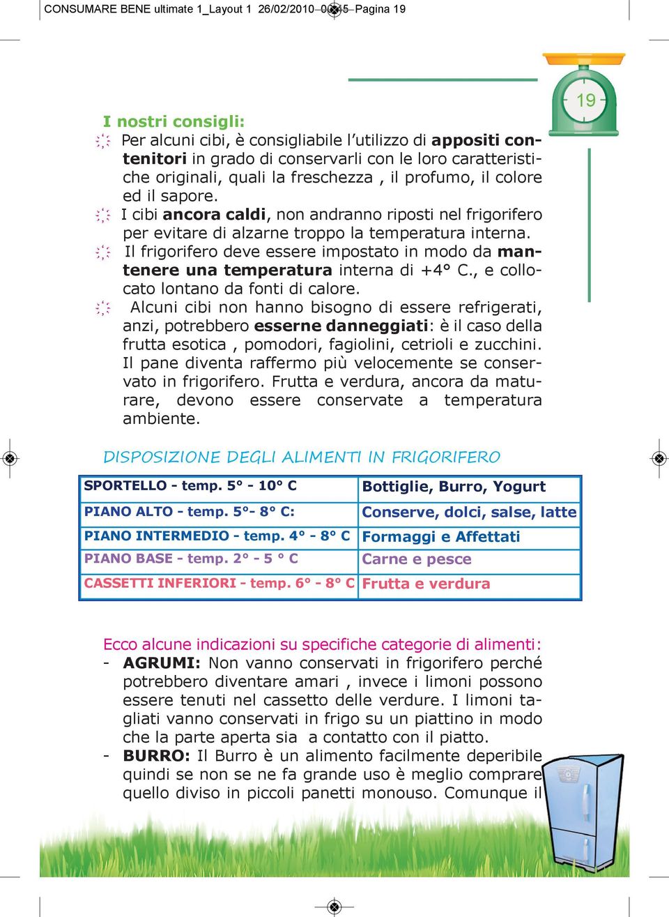 Il frigorifero deve essere impostato in modo da mantenere una temperatura interna di +4 C., e collocato lontano da fonti di calore.