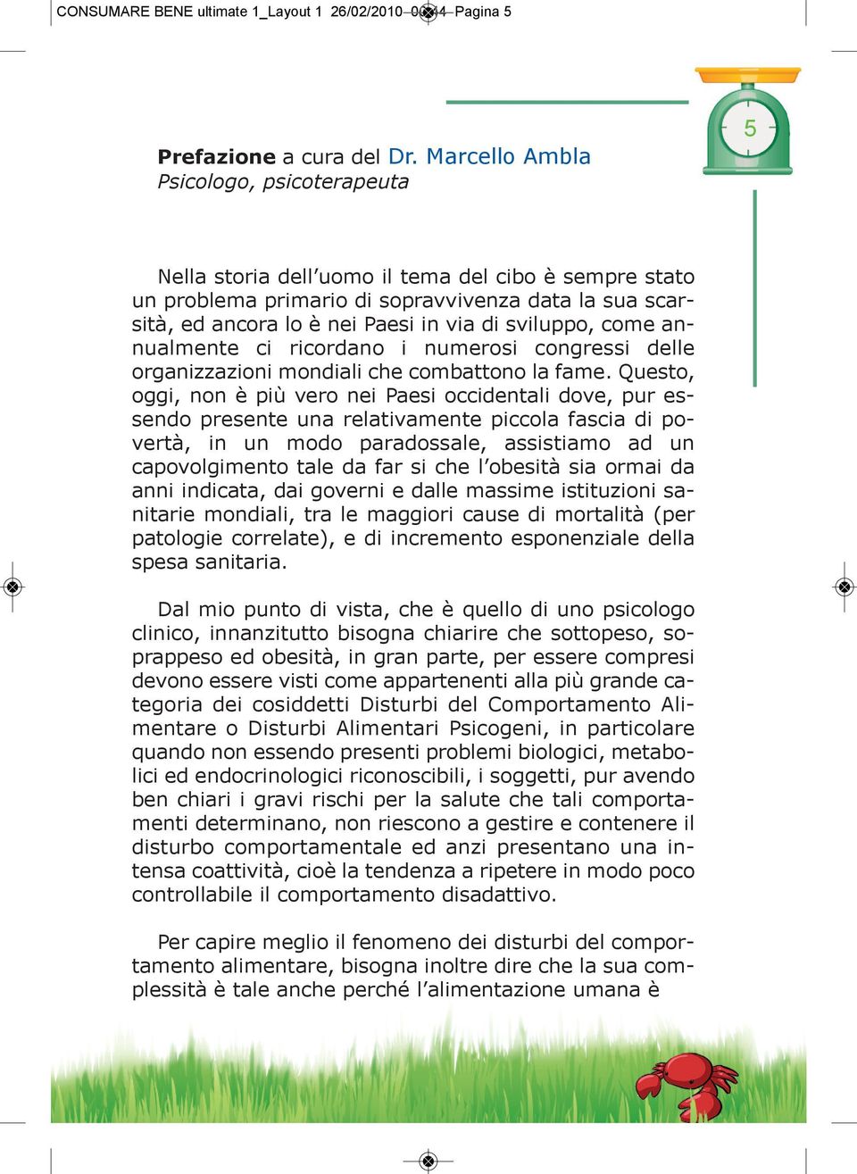 sviluppo, come annualmente ci ricordano i numerosi congressi delle organizzazioni mondiali che combattono la fame.