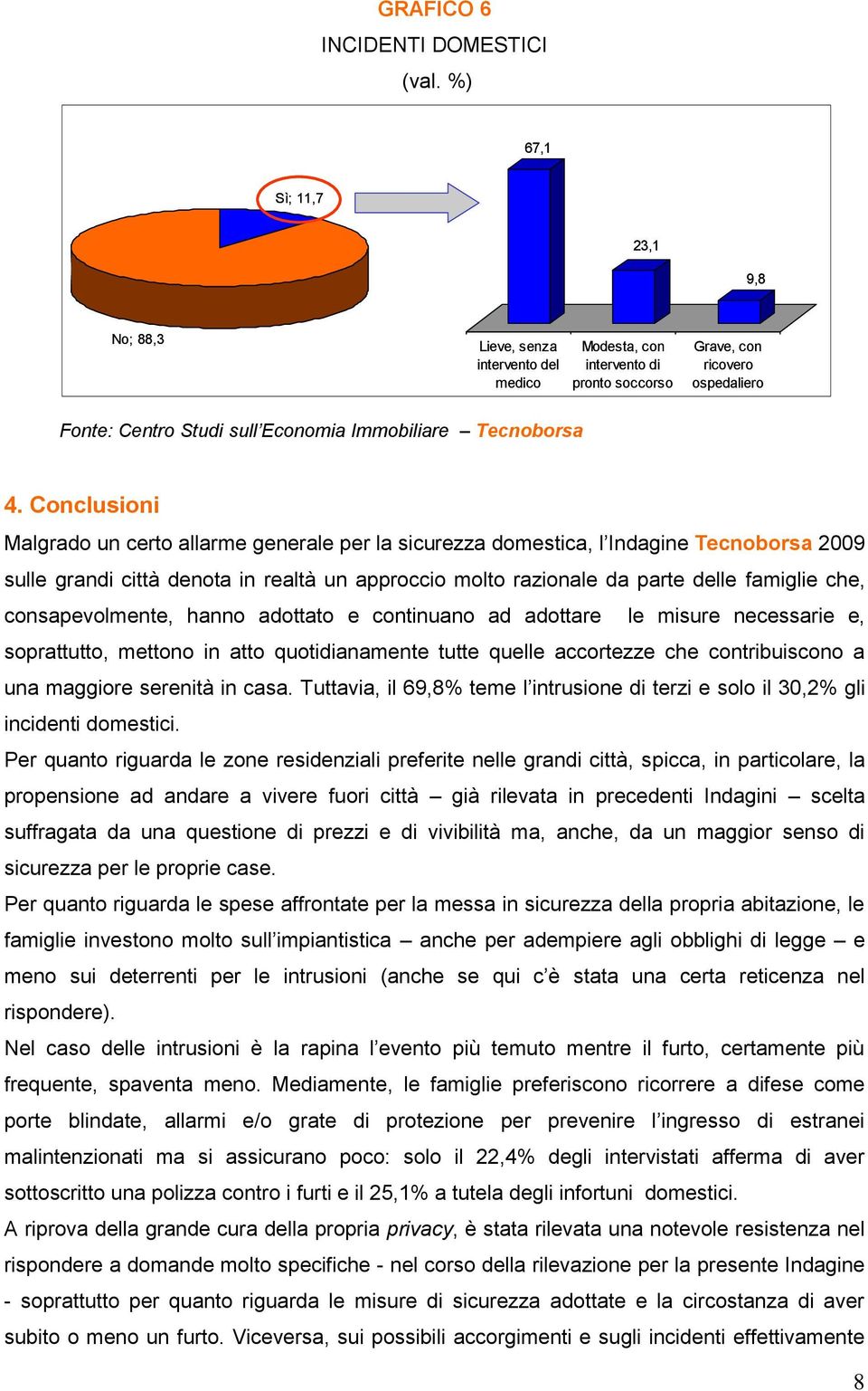 consapevolmente, hanno adottato e continuano ad adottare le misure necessarie e, soprattutto, mettono in atto quotidianamente tutte quelle accortezze che contribuiscono a una maggiore serenità in