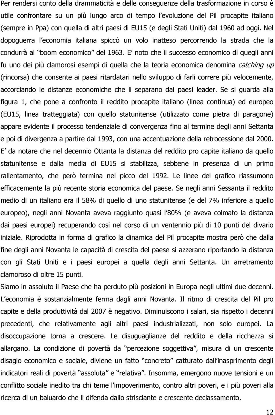 E noto che il successo economico di quegli anni fu uno dei più clamorosi esempi di quella che la teoria economica denomina catching up (rincorsa) che consente ai paesi ritardatari nello sviluppo di