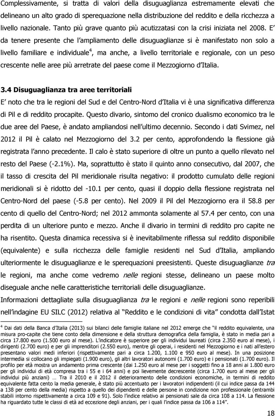 E da tenere presente che l ampliamento delle disuguaglianze si è manifestato non solo a livello familiare e individuale 4, ma anche, a livello territoriale e regionale, con un peso crescente nelle