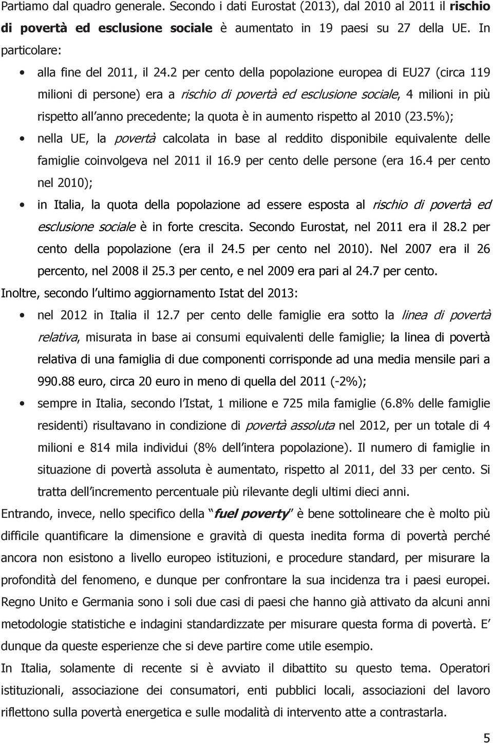 2 per cento della popolazione europea di EU27 (circa 119 milioni di persone) era a rischio di povertà ed esclusione sociale, 4 milioni in più rispetto all anno precedente; la quota è in aumento