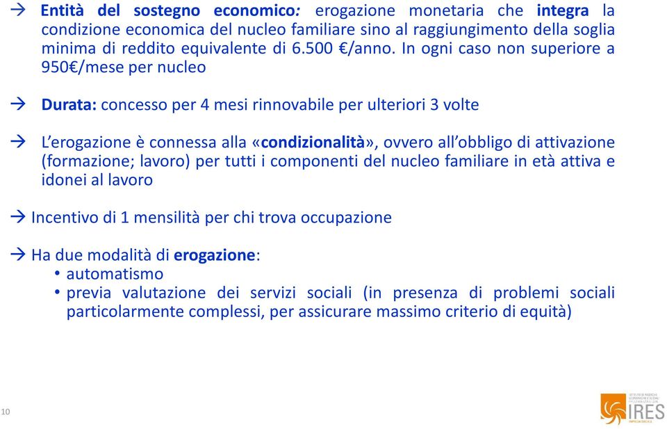 In ogni caso non superiore a 950 /mese per nucleo Durata: concesso per 4 mesi rinnovabile per ulteriori 3 volte L erogazione è connessa alla «condizionalità», ovvero all obbligo di