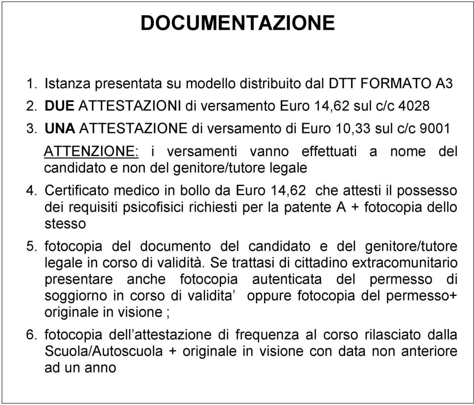 Certificato medico in bollo da Euro 14,62 che attesti il possesso dei requisiti psicofisici richiesti per la patente A + fotocopia dello stesso 5.