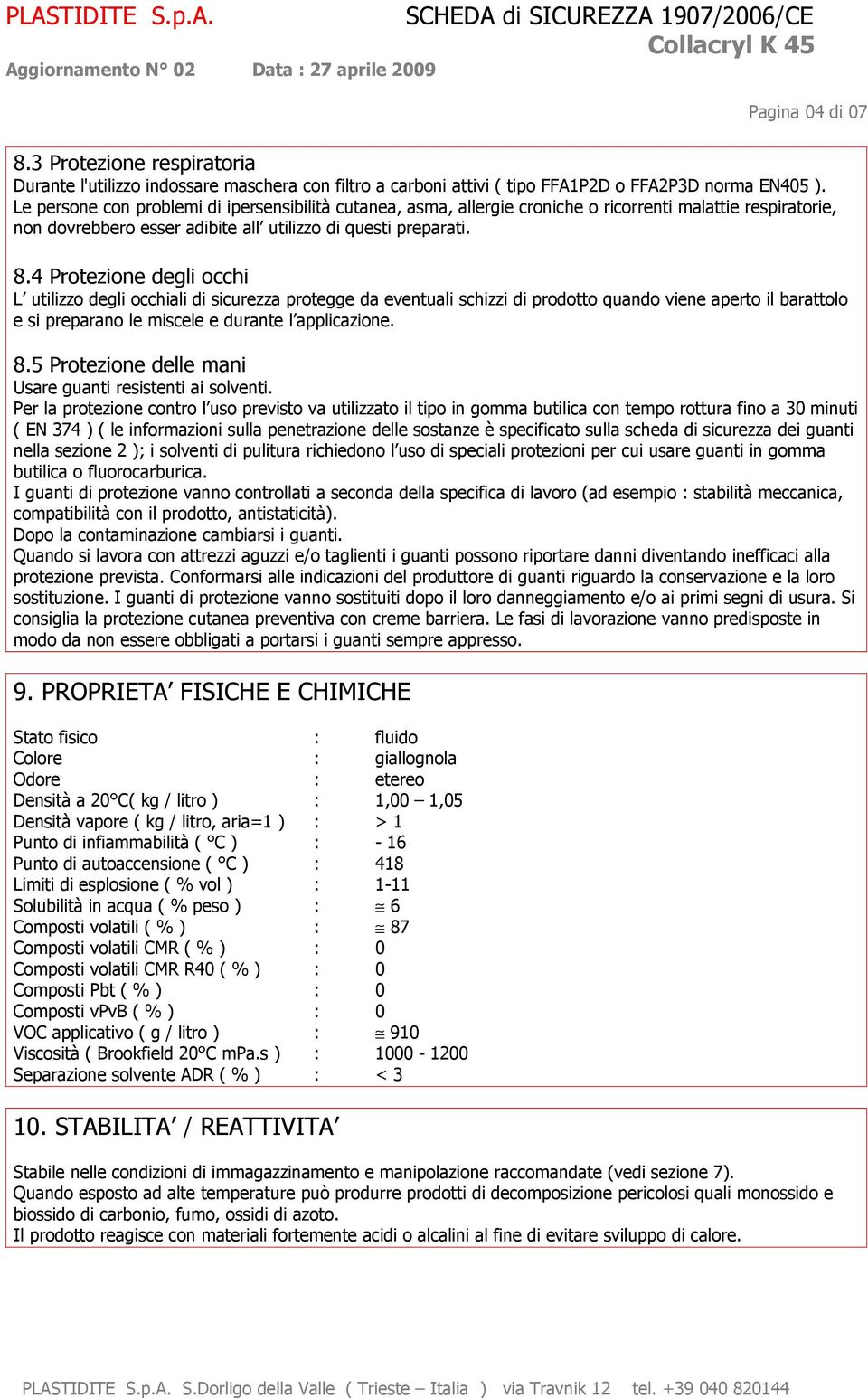 4 Protezione degli occhi L utilizzo degli occhiali di sicurezza protegge da eventuali schizzi di prodotto quando viene aperto il barattolo e si preparano le miscele e durante l applicazione. 8.