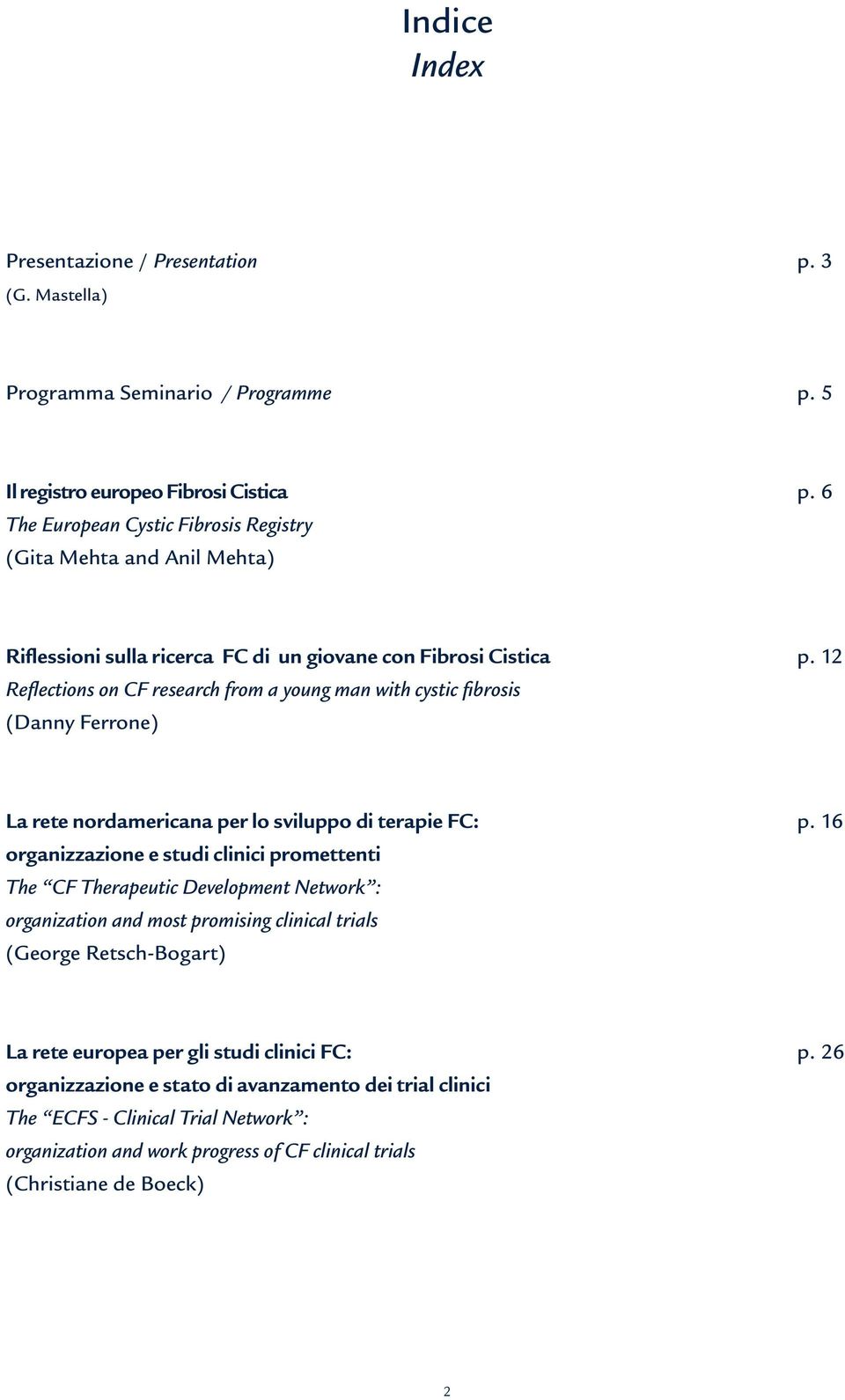 12 Reflections on CF research from a young man with cystic fibrosis (Danny Ferrone) La rete nordamericana per lo sviluppo di terapie FC: p.