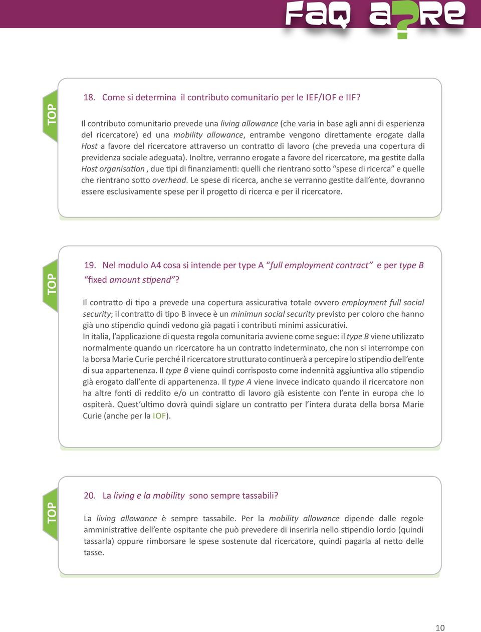 Inoltre, verranno erogate a favore del ricercatore, ma gestite dalla Host organisation, due tipi di finanziamenti: quelli che rientrano sotto spese di ricerca e quelle che rientrano sotto overhead.