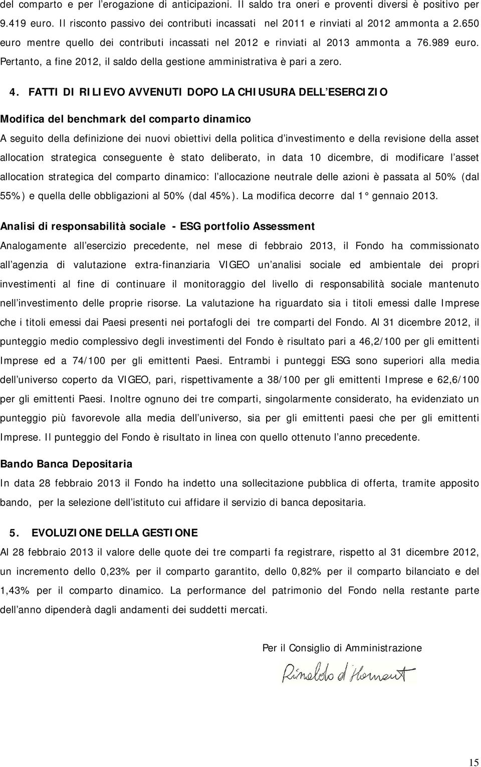 FATTI DI RILIEVO AVVENUTI DOPO LA CHIUSURA DELL ESERCIZIO Modifica del benchmark del comparto dinamico A seguito della definizione dei nuovi obiettivi della politica d investimento e della revisione