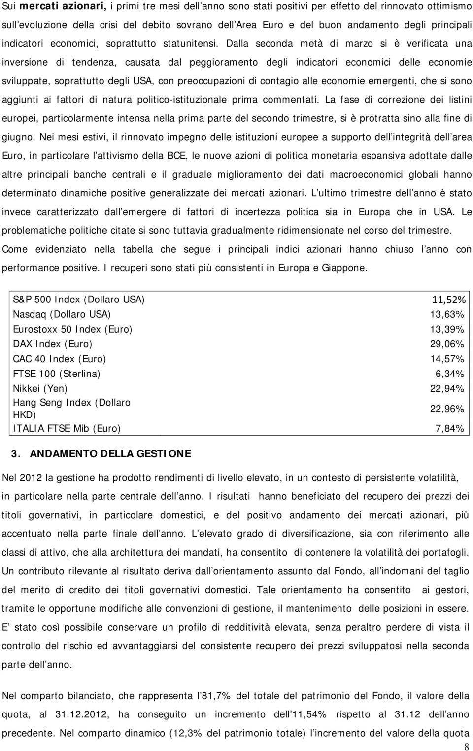 Dalla seconda metà di marzo si è verificata una inversione di tendenza, causata dal peggioramento degli indicatori economici delle economie sviluppate, soprattutto degli USA, con preoccupazioni di