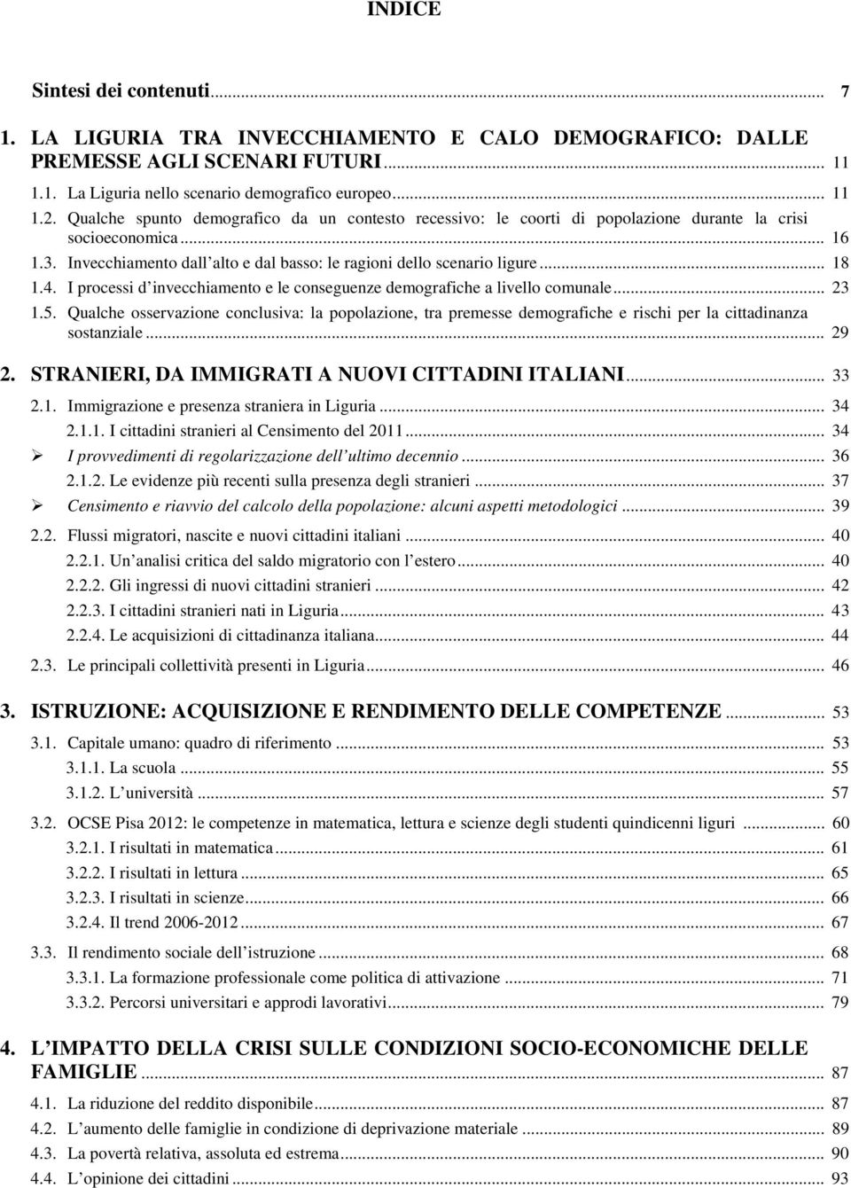 4. I processi d invecchiamento e le conseguenze demografiche a livello comunale... 23 1.5.