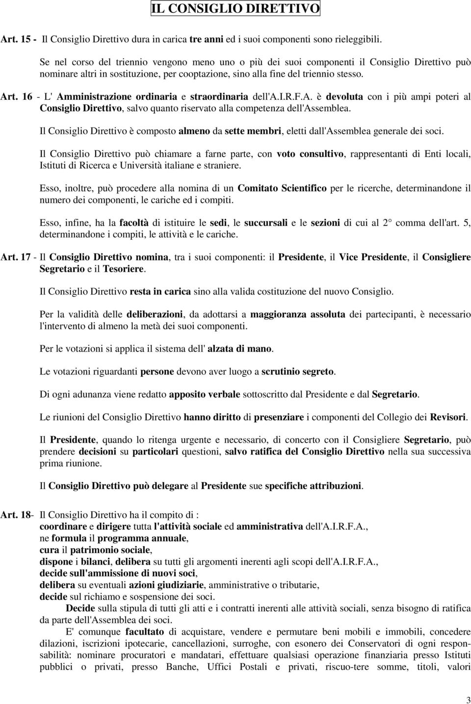 16 - L' Amministrazione ordinaria e straordinaria dell'a.i.r.f.a. è devoluta con i più ampi poteri al Consiglio Direttivo, salvo quanto riservato alla competenza dell'assemblea.