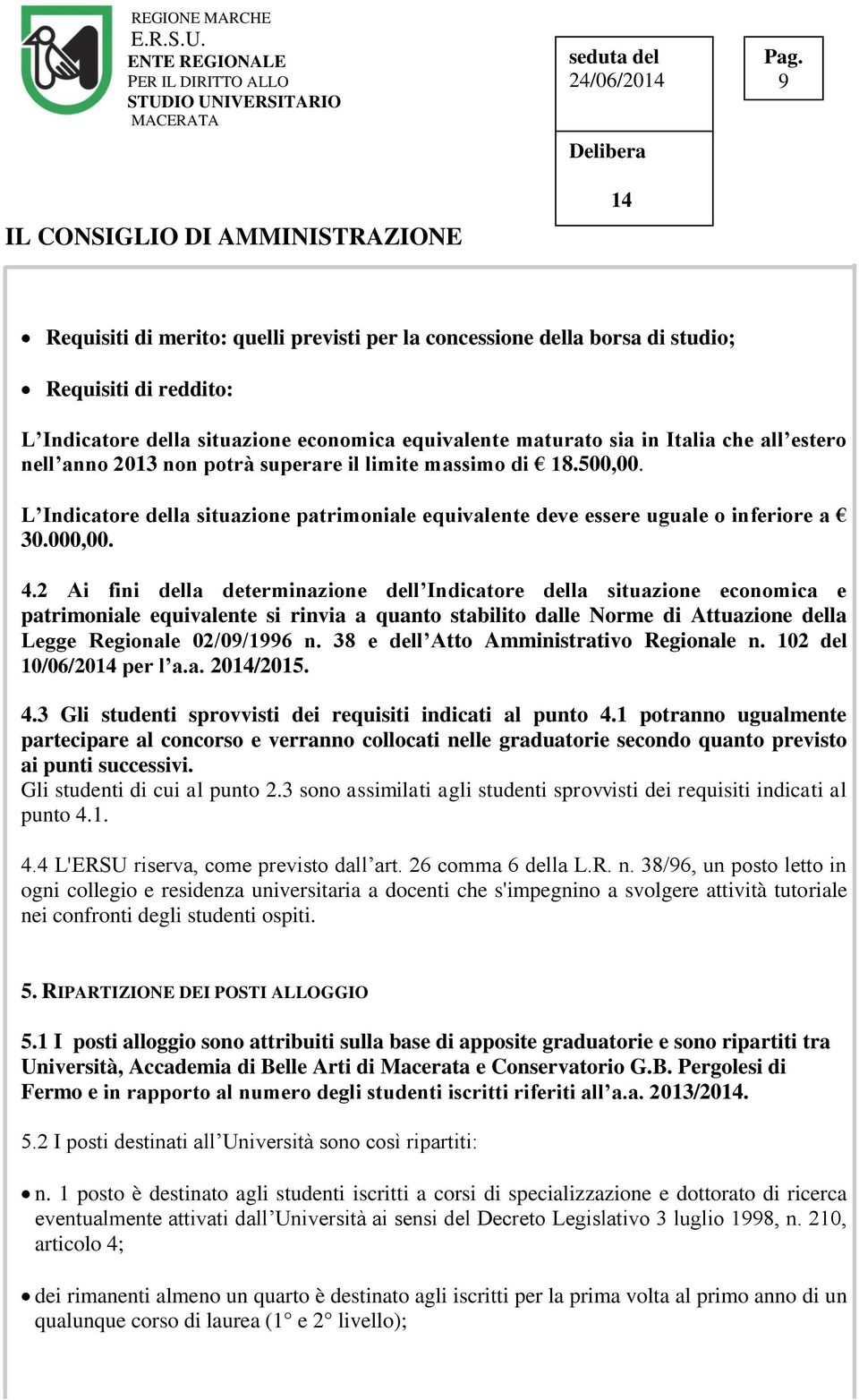 2 Ai fini della determinazione dell Indicatore della situazione economica e patrimoniale equivalente si rinvia a quanto stabilito dalle Norme di Attuazione della Legge Regionale 02/09/1996 n.