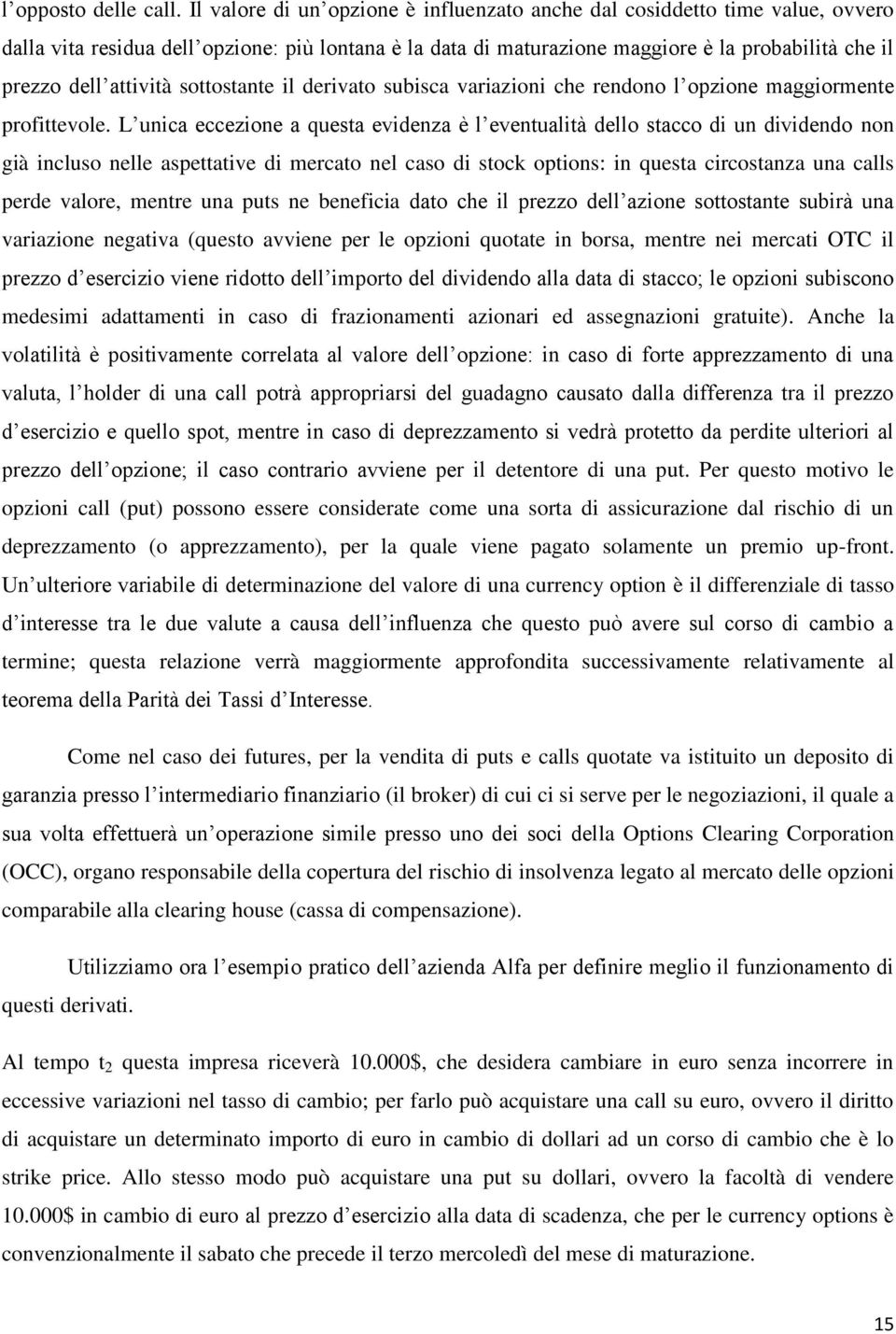 attività sottostante il derivato subisca variazioni che rendono l opzione maggiormente profittevole.