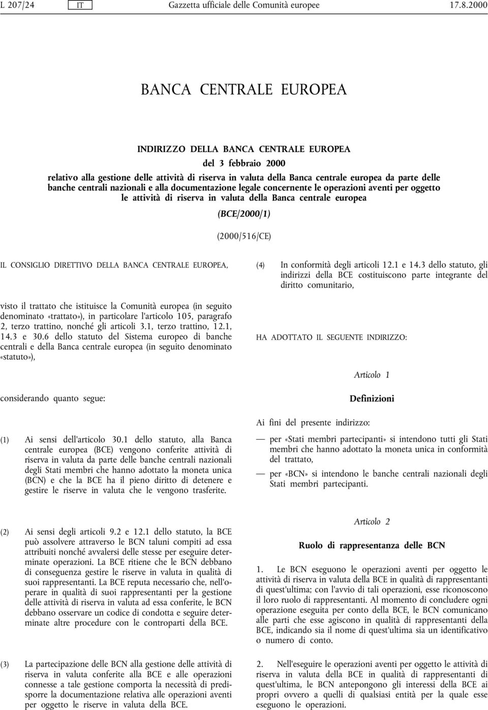 DIRETTIVO DELLA BANCA CENTRALE EUROPEA, visto il trattato che istituisce la Comunità europea (in seguito denominato «trattato»), in particolare l'articolo 105, paragrafo 2, terzo trattino, nonché gli