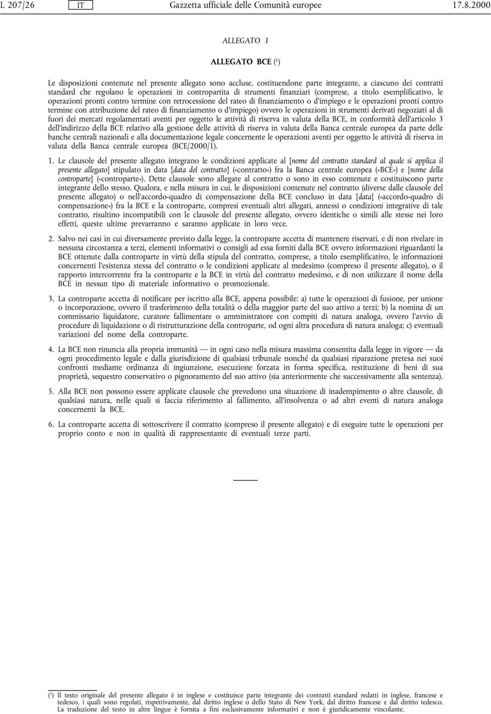 termine con attribuzione del rateo di finanziamento o d'impiego) ovvero le operazioni in strumenti derivati negoziati al di fuori dei mercati regolamentati aventi per oggetto le attività di riserva