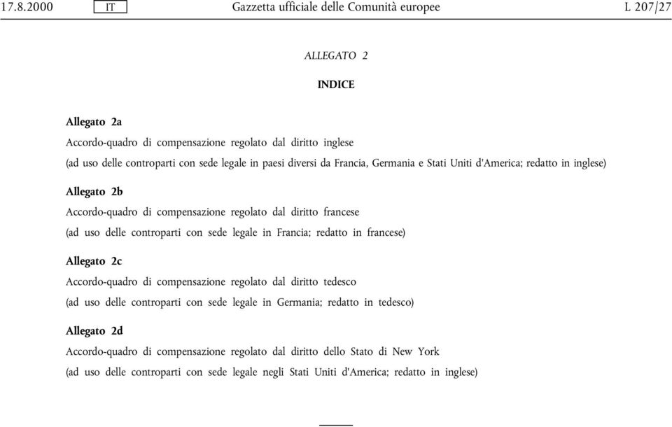 controparti con sede legale in Francia; redatto in francese) Allegato 2c Accordo-quadro di compensazione regolato dal diritto tedesco (ad uso delle controparti con sede legale in Germania;