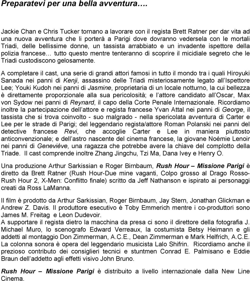 donne, un tassista arrabbiato e un invadente ispettore della polizia francese tutto questo mentre tenteranno di scoprire il micidiale segreto che le Triadi custodiscono gelosamente.