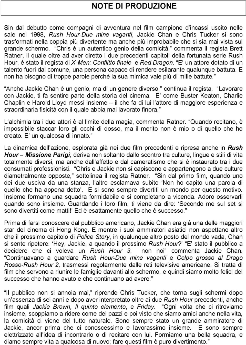 Chris è un autentico genio della comicità, commenta il regista Brett Ratner, il quale oltre ad aver diretto i due precedenti capitoli della fortunata serie Rush Hour, è stato il regista di X-Men: