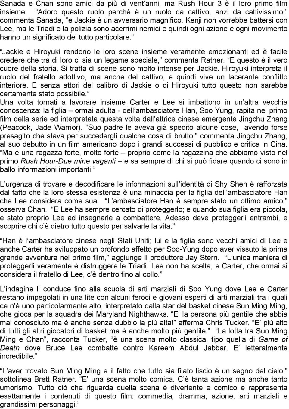 Kenji non vorrebbe battersi con Lee, ma le Triadi e la polizia sono acerrimi nemici e quindi ogni azione e ogni movimento hanno un significato del tutto particolare.