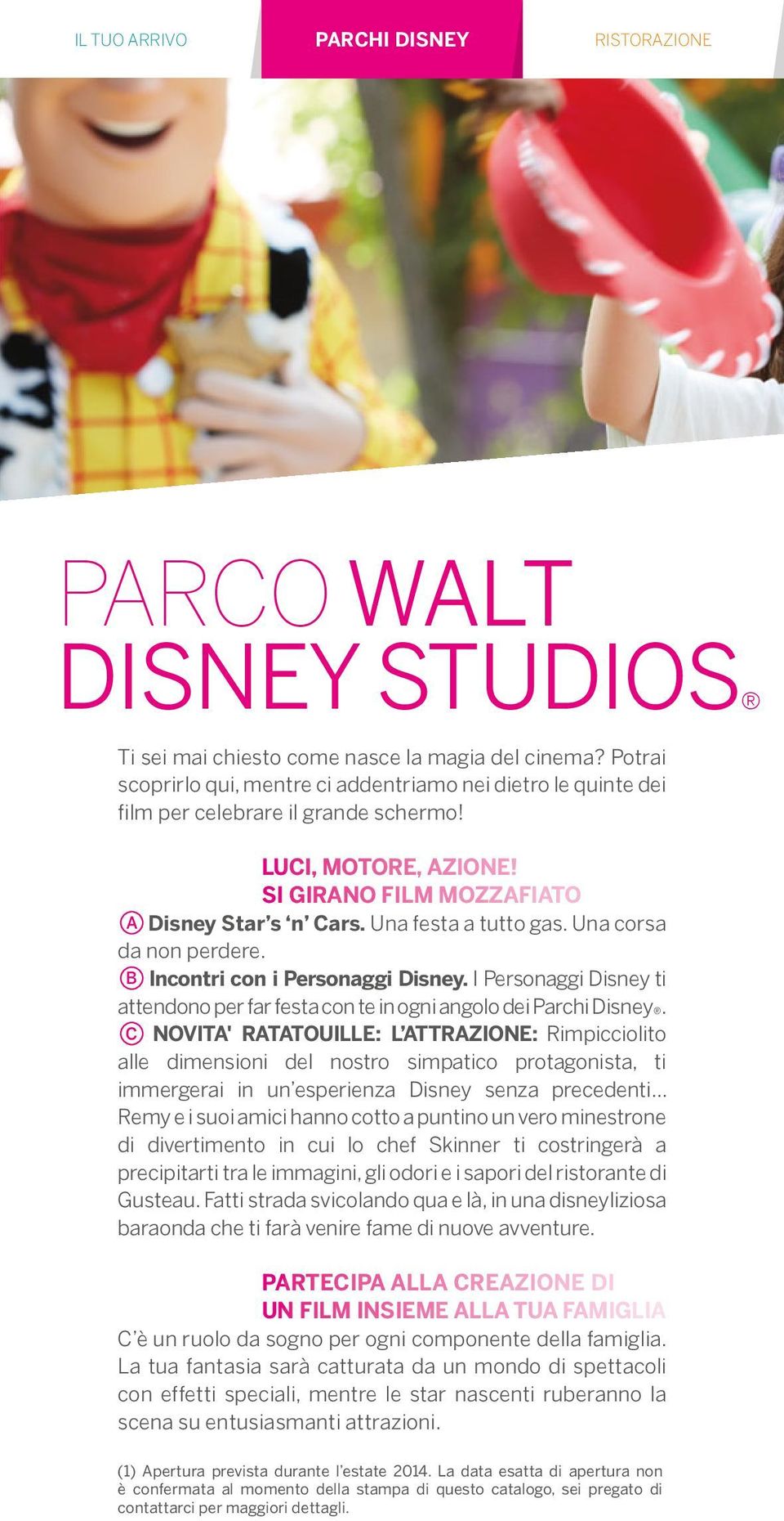 Una festa a tutto gas. Una corsa da non perdere. B Incontri con i Personaggi Disney. I Personaggi Disney ti attendono per far festa con te in ogni angolo dei Parchi Disney.