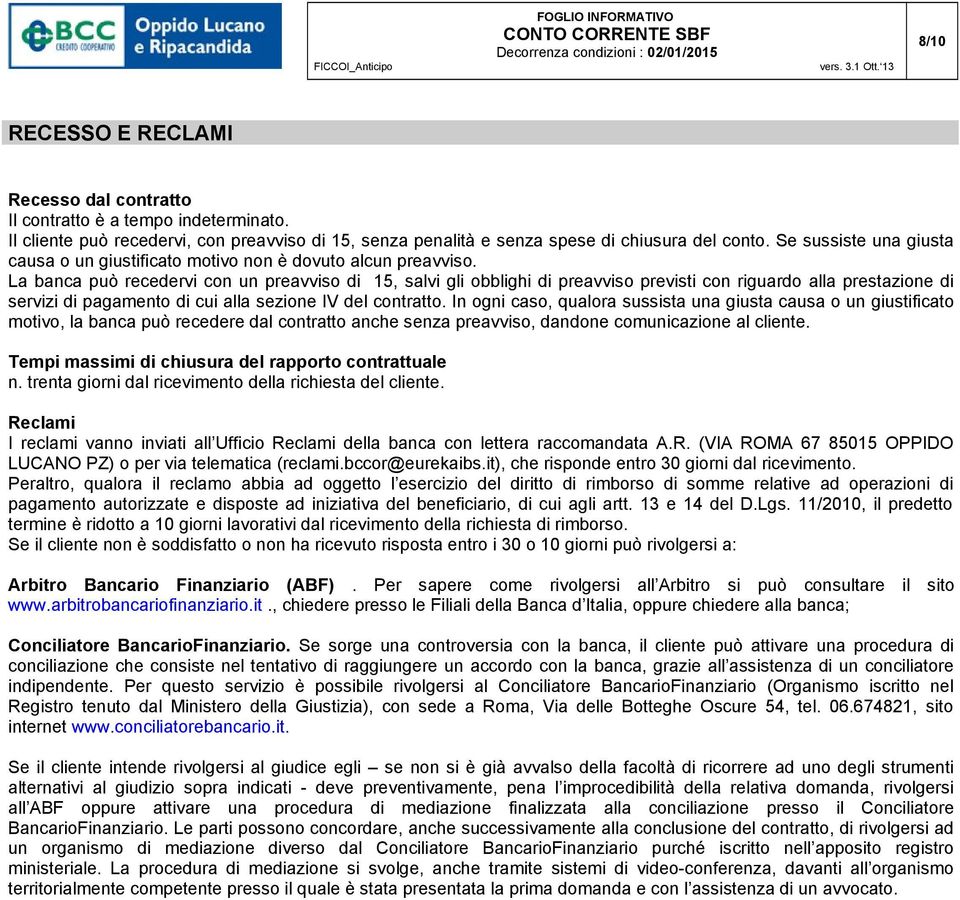 La banca può recedervi con un preavviso di 15, salvi gli obblighi di preavviso previsti con riguardo alla prestazione di servizi di pagamento di cui alla sezione IV del contratto.