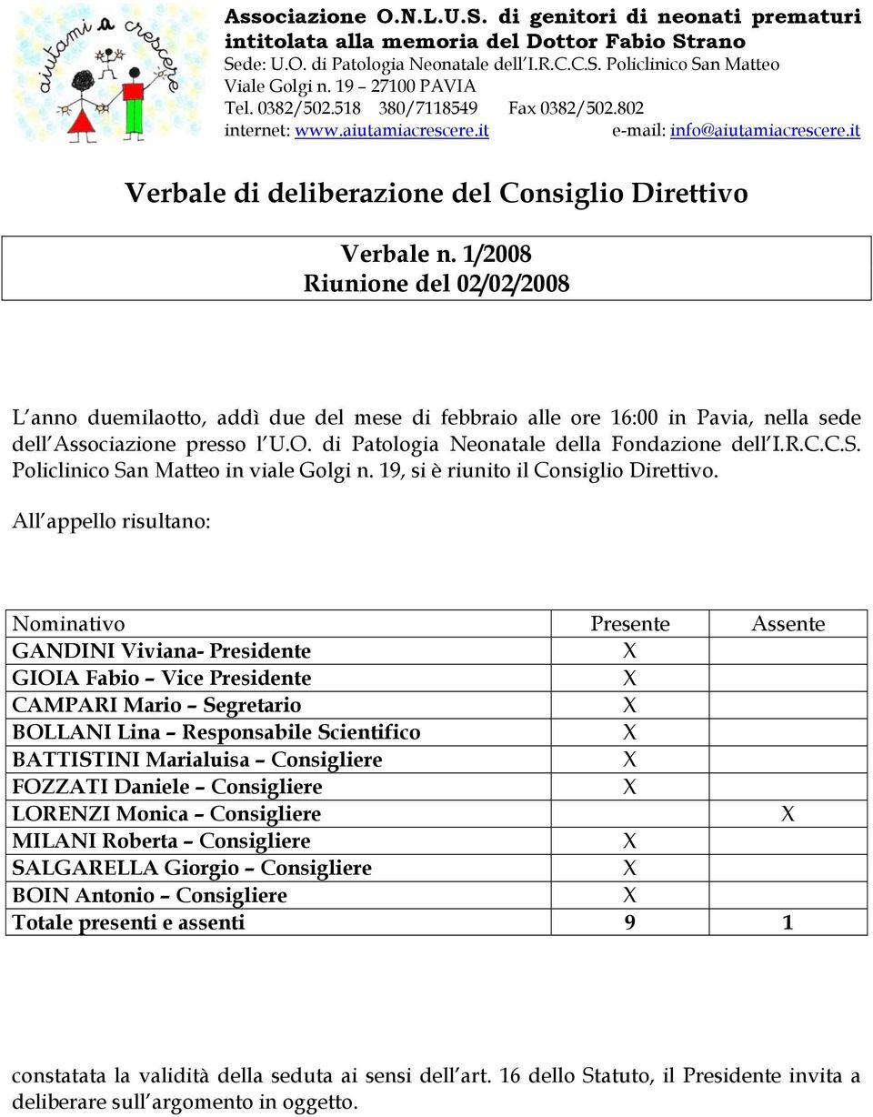 1/2008 Riunione del 02/02/2008 L anno duemilaotto, addì due del mese di febbraio alle ore 16:00 in Pavia, nella sede dell Associazione presso l U.O. di Patologia Neonatale della Fondazione dell I.R.C.