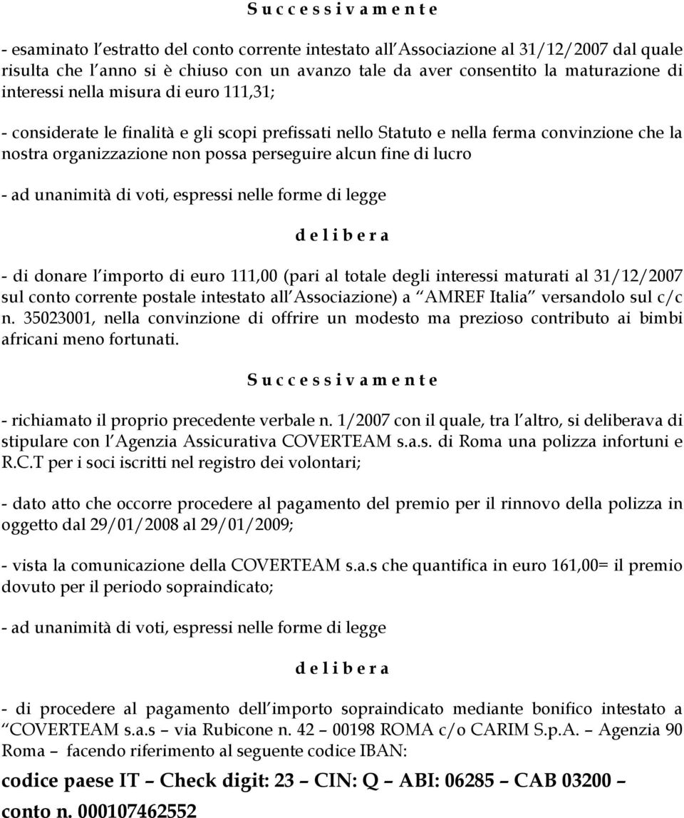 fine di lucro - di donare l importo di euro 111,00 (pari al totale degli interessi maturati al 31/12/2007 sul conto corrente postale intestato all Associazione) a AMREF Italia versandolo sul c/c n.