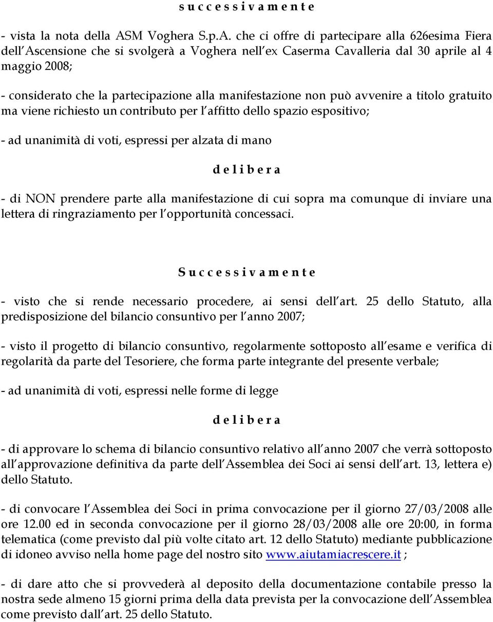 che ci offre di partecipare alla 626esima Fiera dell Ascensione che si svolgerà a Voghera nell ex Caserma Cavalleria dal 30 aprile al 4 maggio 2008; - considerato che la partecipazione alla