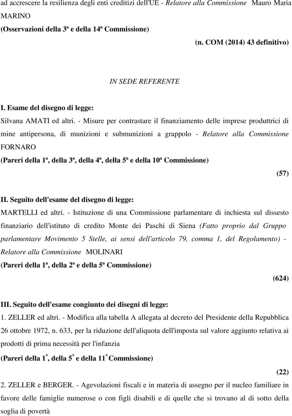 - Misure per contrastare il finanziamento delle imprese produttrici di mine antipersona, di munizioni e submunizioni a grappolo - Relatore alla Commissione FORNARO (Pareri della 1ª, della 3ª, della