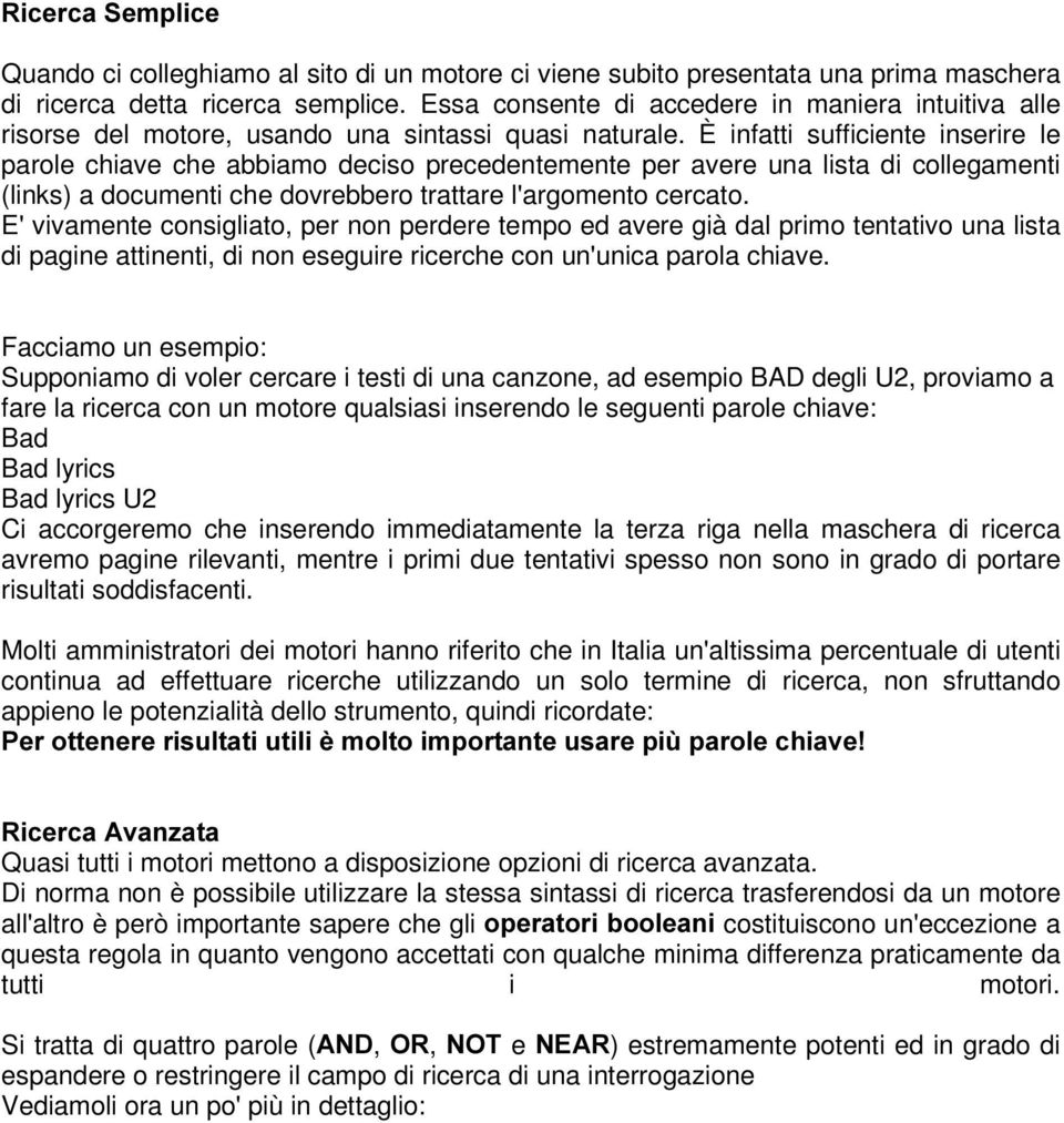 È infatti sufficiente inserire le parole chiave che abbiamo deciso precedentemente per avere una lista di collegamenti (links) a documenti che dovrebbero trattare l'argomento cercato.