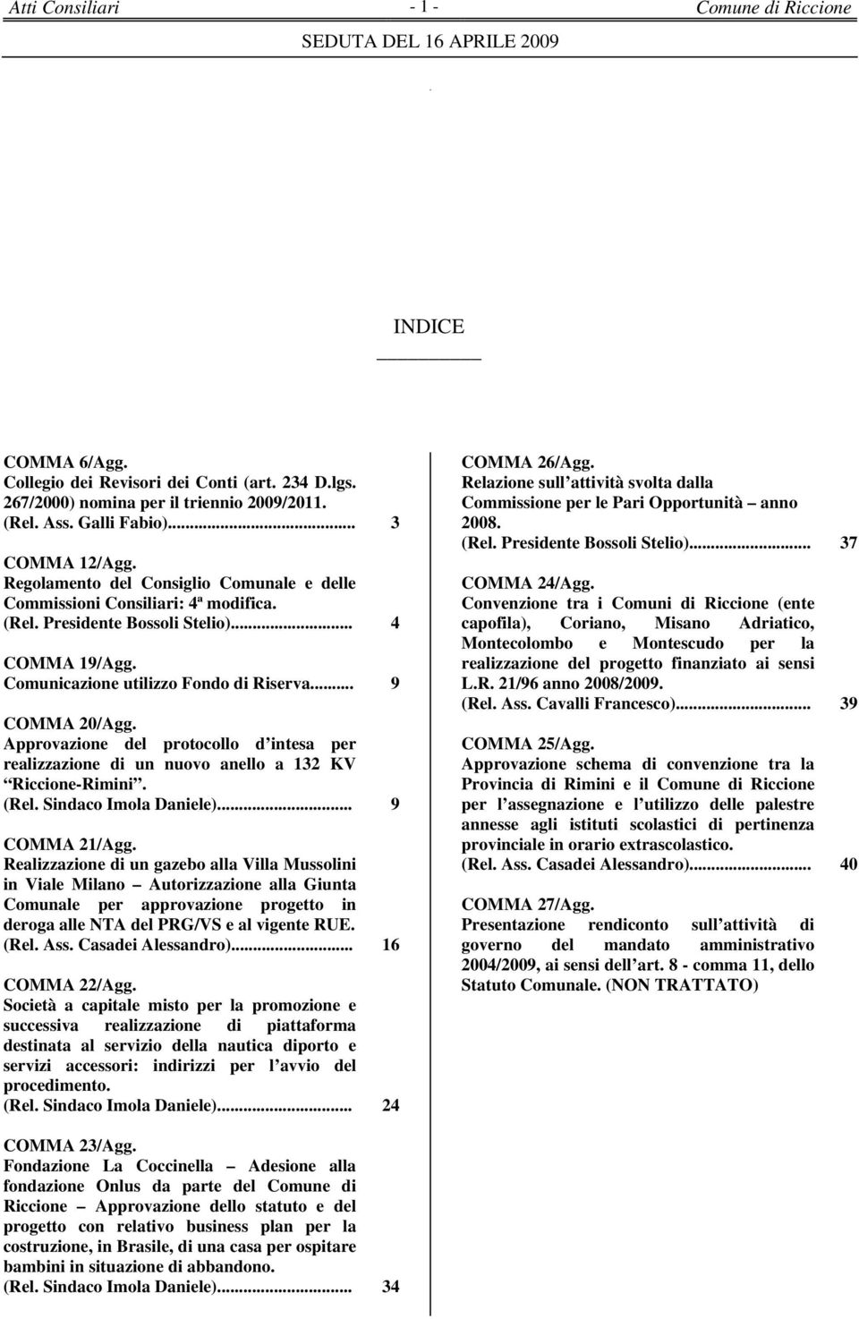 Approvazione del protocollo d intesa per realizzazione di un nuovo anello a 132 KV Riccione-Rimini. (Rel. Sindaco Imola Daniele)... 9 COMMA 21/Agg.