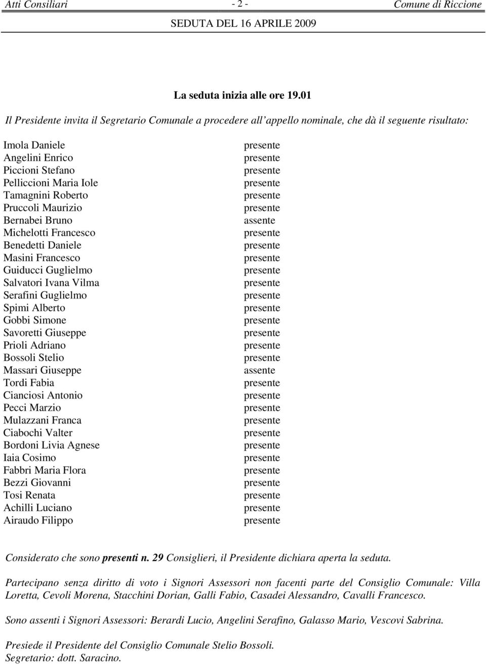 Pruccoli Maurizio Bernabei Bruno Michelotti Francesco Benedetti Daniele Masini Francesco Guiducci Guglielmo Salvatori Ivana Vilma Serafini Guglielmo Spimi Alberto Gobbi Simone Savoretti Giuseppe