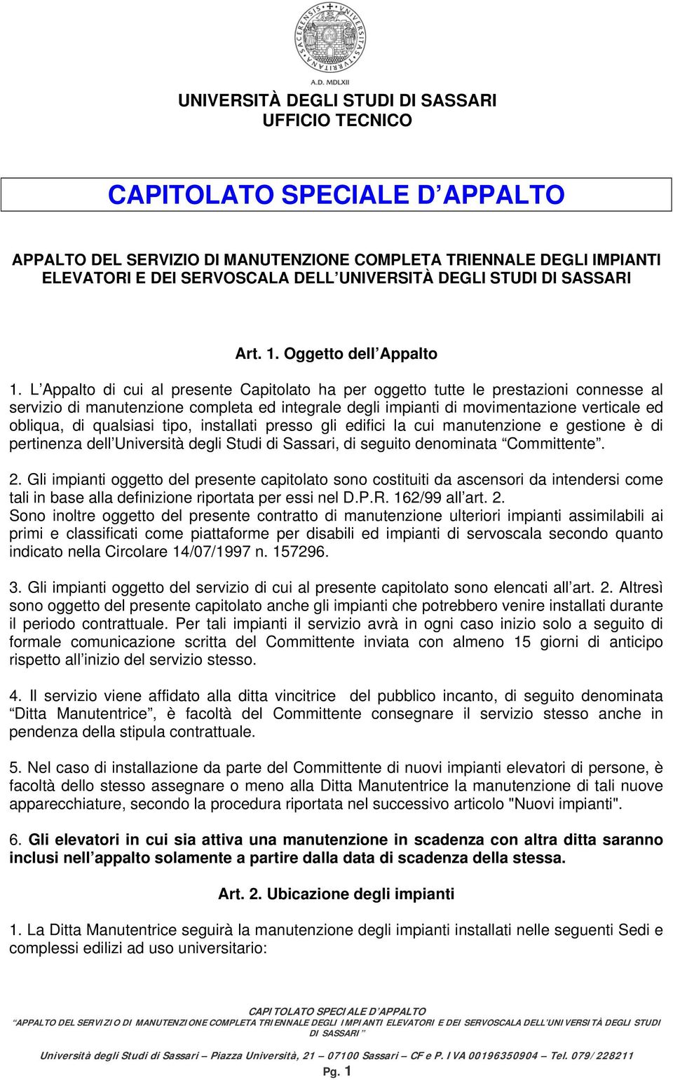 L Appalto di cui al presente Capitolato ha per oggetto tutte le prestazioni connesse al servizio di manutenzione completa ed integrale degli impianti di movimentazione verticale ed obliqua, di