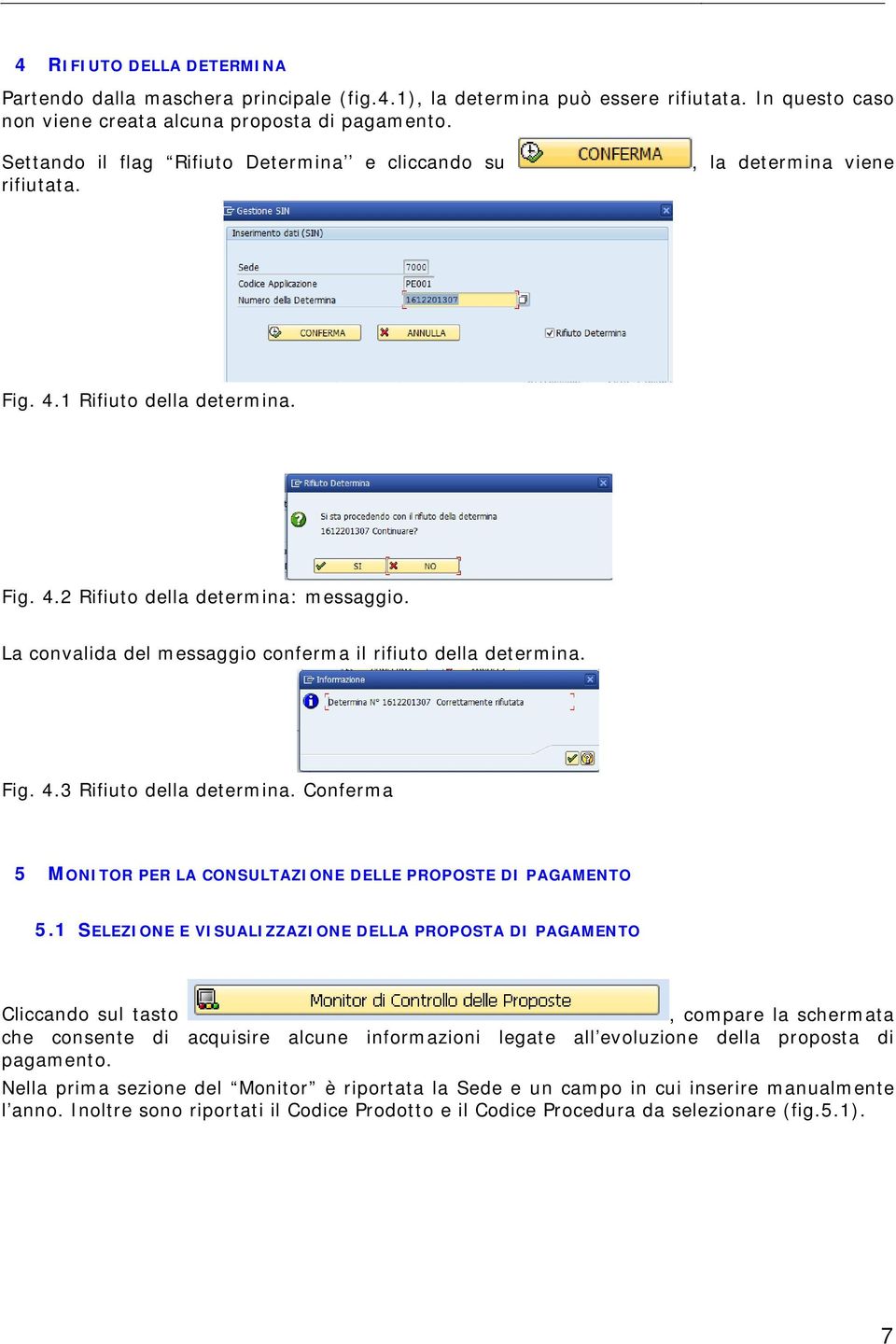 La convalida del messaggio conferma il rifiuto della determina. Fig. 4.3 Rifiuto della determina. Conferma 5 MONITOR PER LA CONSULTAZIONE DELLE PROPOSTE DI PAGAMENTO 5.