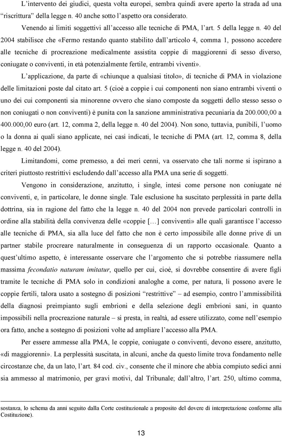 40 del 2004 stabilisce che «Fermo restando quanto stabilito dall articolo 4, comma 1, possono accedere alle tecniche di procreazione medicalmente assistita coppie di maggiorenni di sesso diverso,