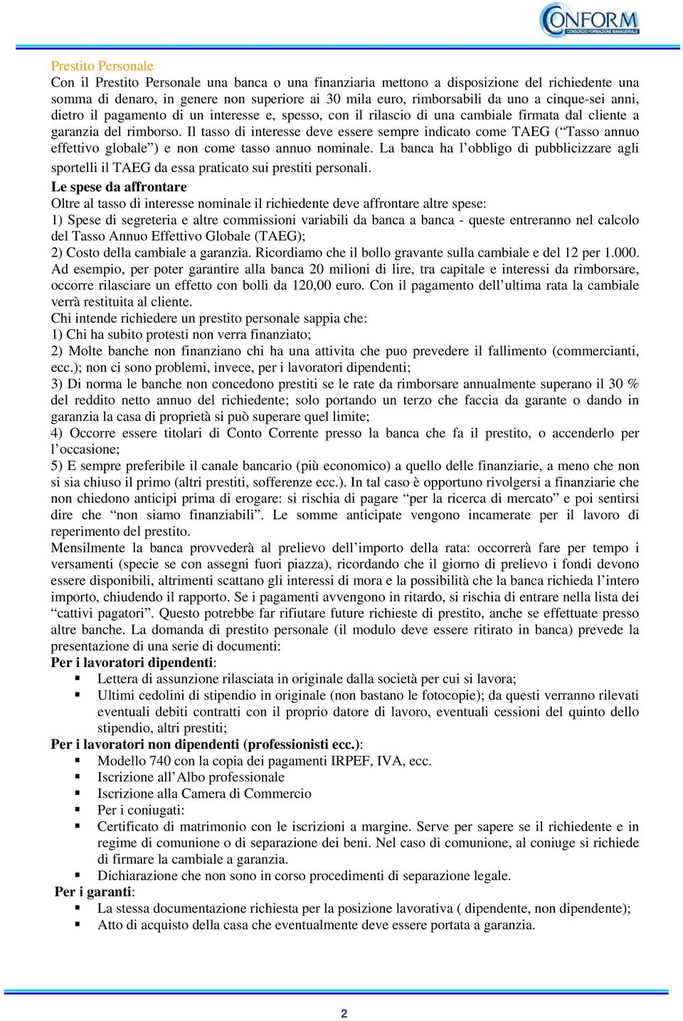 Il tasso di interesse deve essere sempre indicato come TAEG ( Tasso annuo effettivo globale ) e non come tasso annuo nominale.